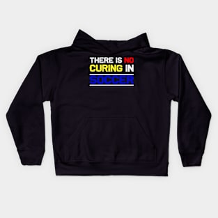 There Is No Curing In Soccer - Funny Soccer Quote Kids Hoodie